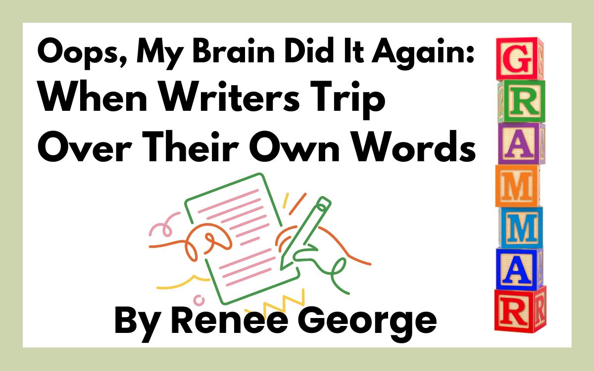 Oops, My Brain Did It Again: When Writers Trip Over Their Own Words by Renee George graphic.